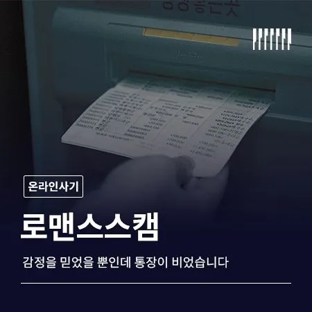 로맨스스캠, 감정을 믿었을 뿐인데 통장이 비었습니다